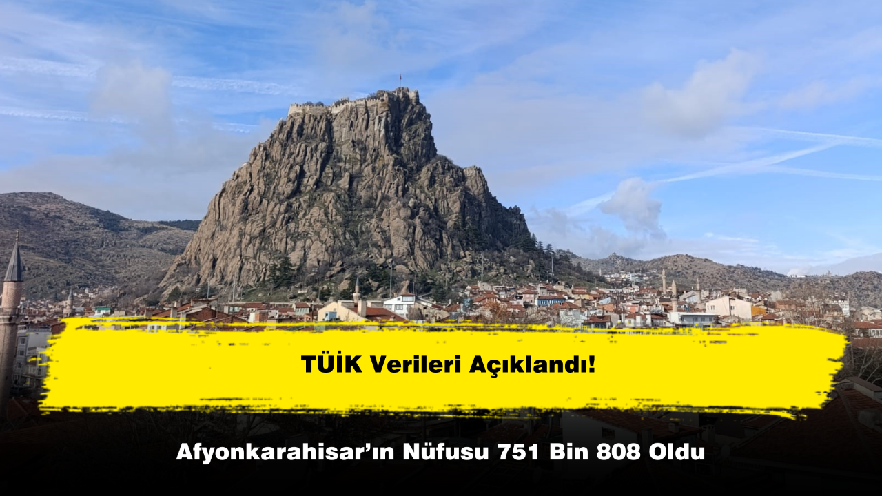 TÜİK Verileri Açıklandı: Afyonkarahisar’ın Nüfusu 751 Bin 808 Oldu