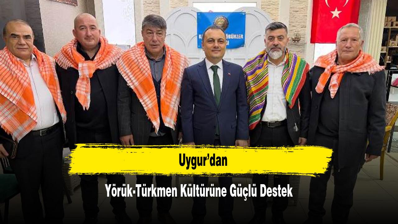 Uygur’dan Yörük-Türkmen Kültürüne Güçlü Destek