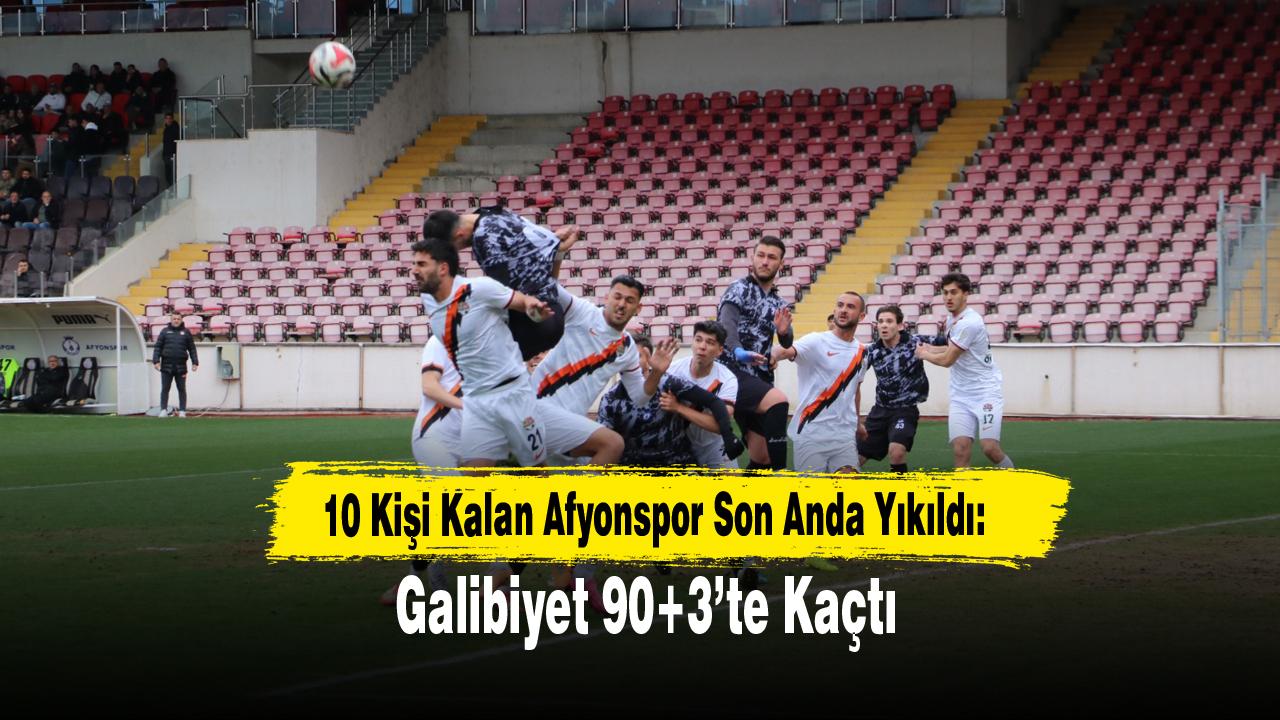 10 Kişi Kalan Afyonspor Son Anda Yıkıldı: Galibiyet 90+3’te Kaçtı