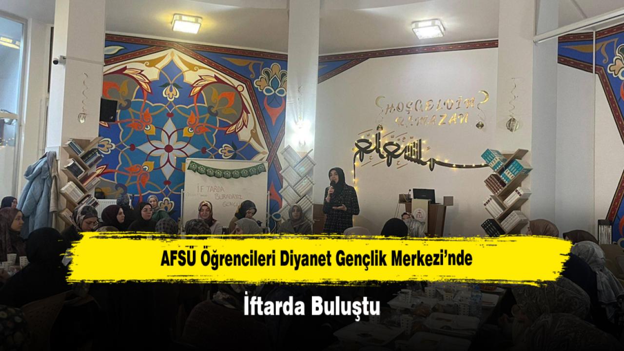 AFSÜ Öğrencileri Diyanet Gençlik Merkezi’nde İftarda Buluştu
