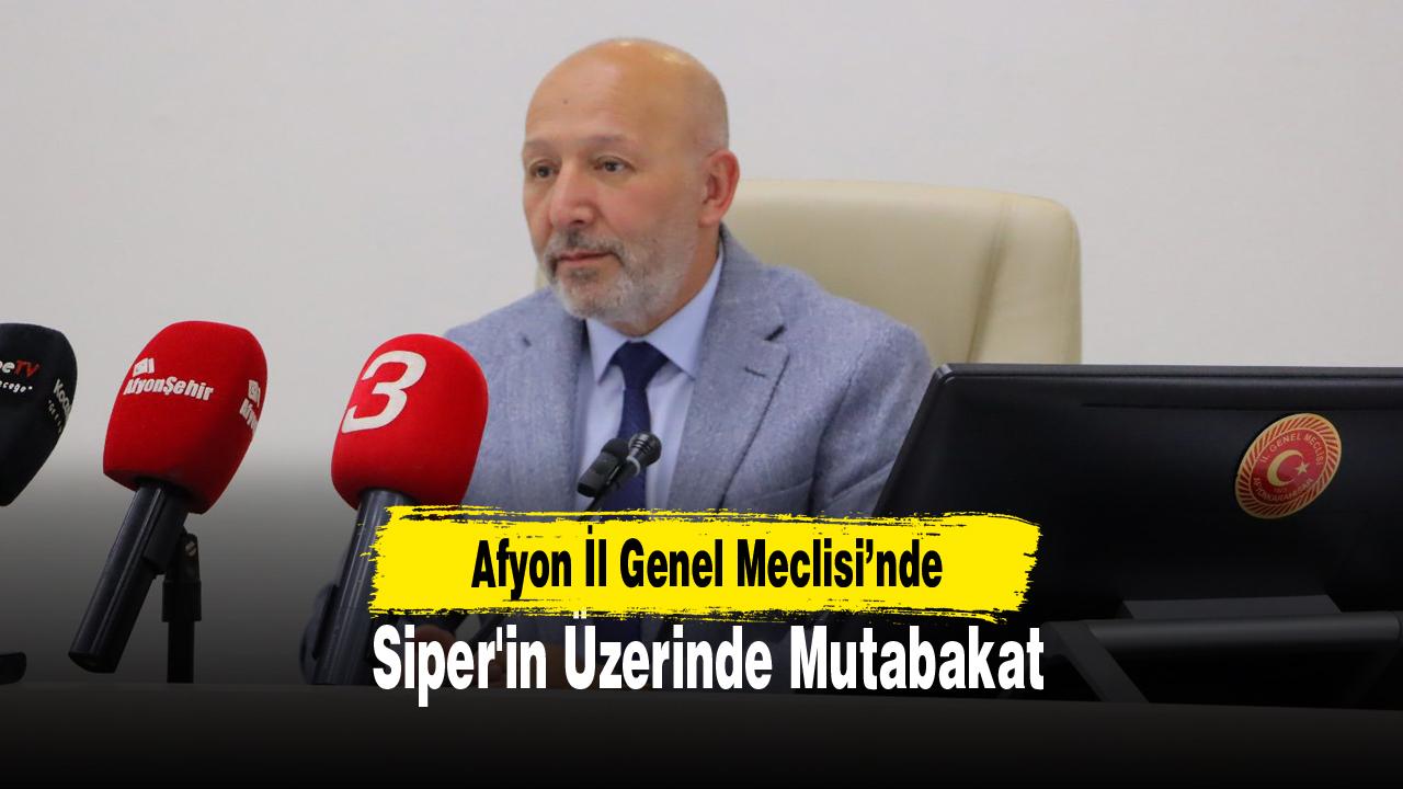Afyon İl Genel Meclisi’nde Siper'in Üzerinde Mutabakat