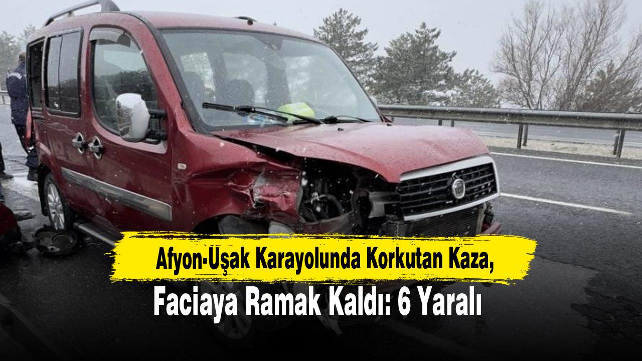 Afyon-Uşak Karayolunda Korkutan Kaza, Faciaya Ramak Kaldı: 6 Yaralı