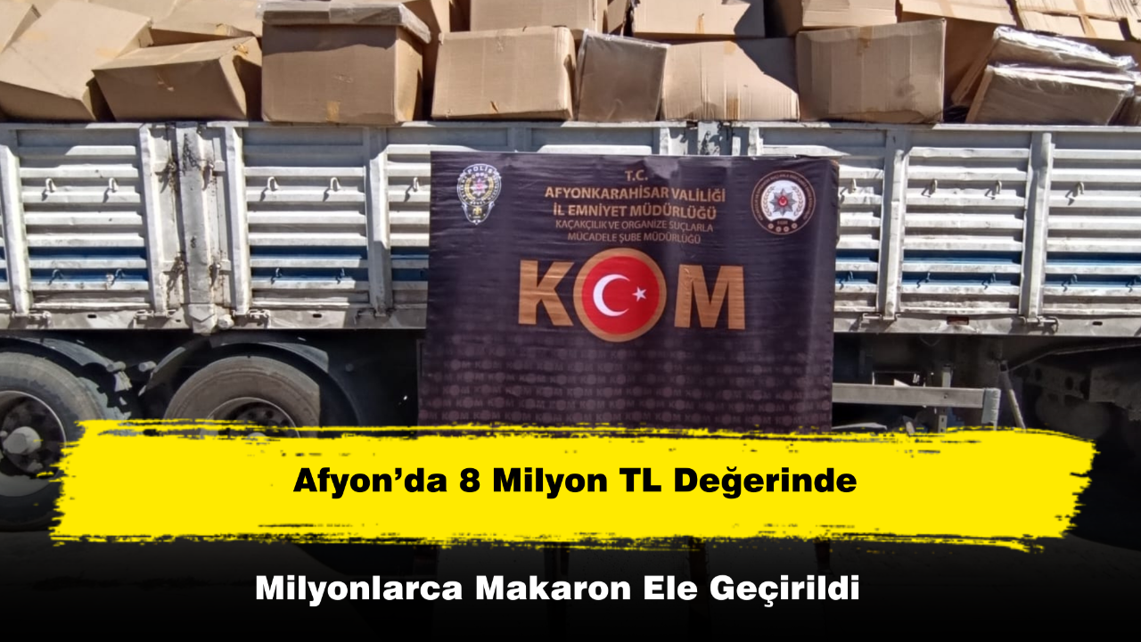Afyon’da 8 Milyon TL Değerinde Milyonlarca Makaron Ele Geçirildi