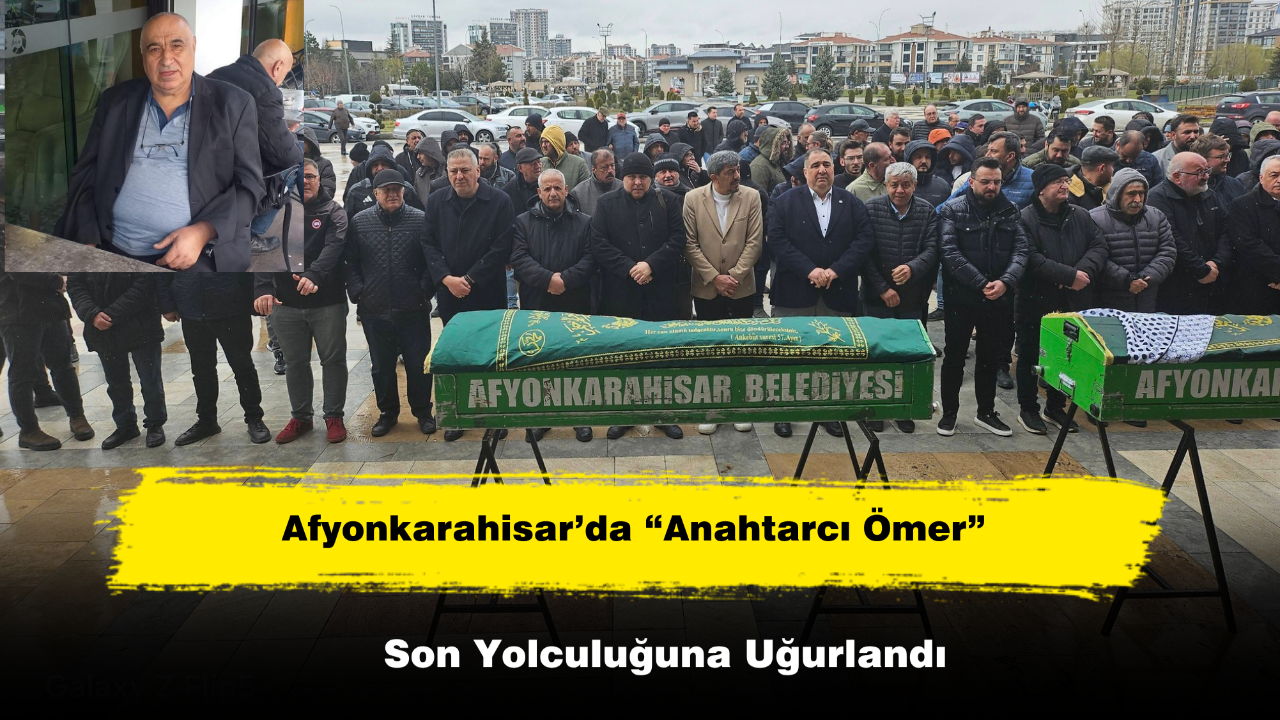 Afyonkarahisar’da “Anahtarcı Ömer” Son Yolculuğuna Uğurlandı