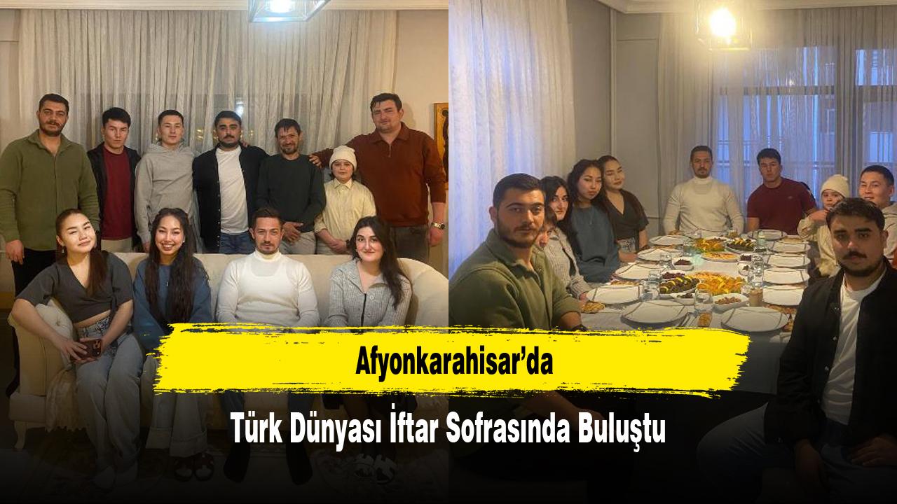 Afyonkarahisar’da Türk Dünyası İftar Sofrasında Buluştu