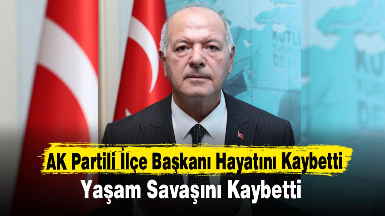 AK Partili İlçe Başkanı Hayatını Kaybetti