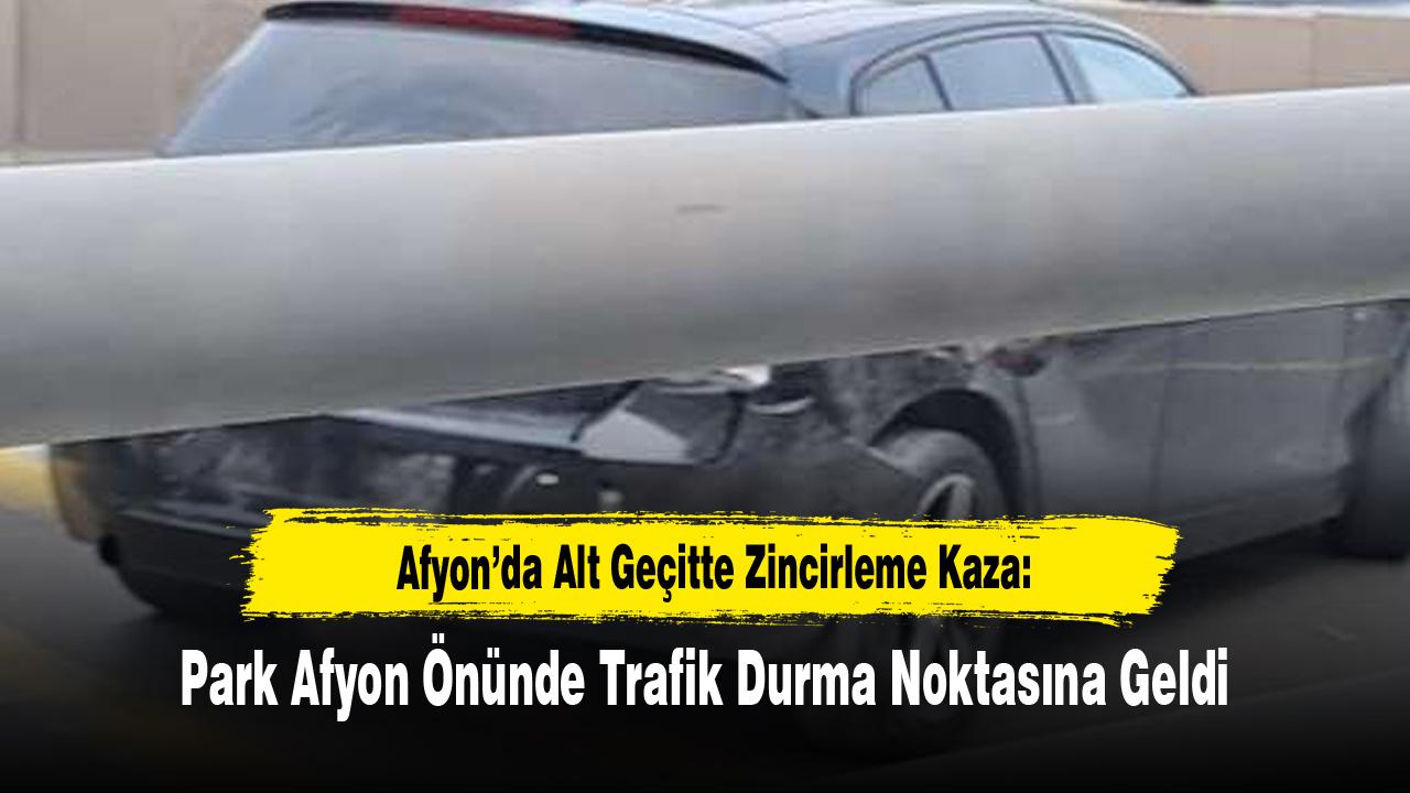Alt Geçitte Zincirleme Kaza: Park Afyon Önünde Trafik Durma Noktasına Geldi