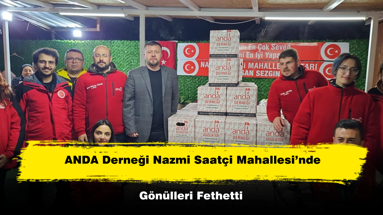 ANDA Derneği Nazmi Saatçi Mahallesi’nde Gönülleri Fethetti