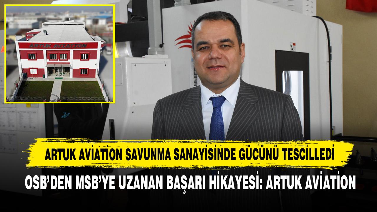 ARTUK AVİATİON SAVUNMA SANAYİSİNDE GÜCÜNÜ TESCİLLEDİ  OSB’DEN MSB’YE UZANAN BAŞARI HİKAYESİ: ARTUK AVİATİON