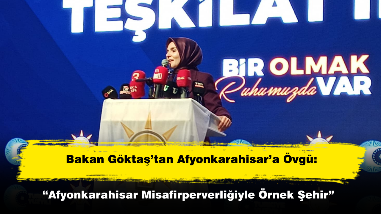 Bakan Göktaş’tan Afyonkarahisar’a Övgü: “Afyonkarahisar Misafirperverliğiyle Örnek Şehir”