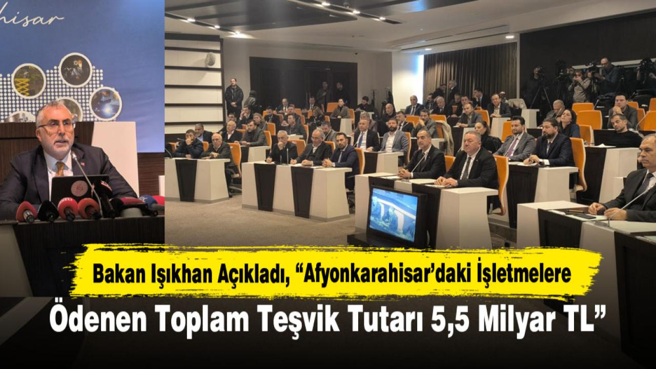 Bakan Işıkhan Açıkladı, “Afyonkarahisar’daki İşletmelere  Ödenen Toplam Teşvik Tutarı 5,5 Milyar TL”