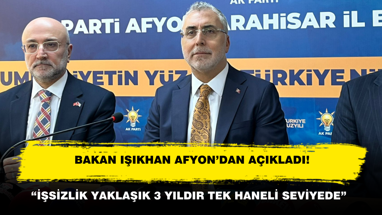 Bakan Işıkhan Afyon’dan Açıkladı! “İşsizlik Yaklaşık 3 Yıldır Tek Haneli Seviyede”