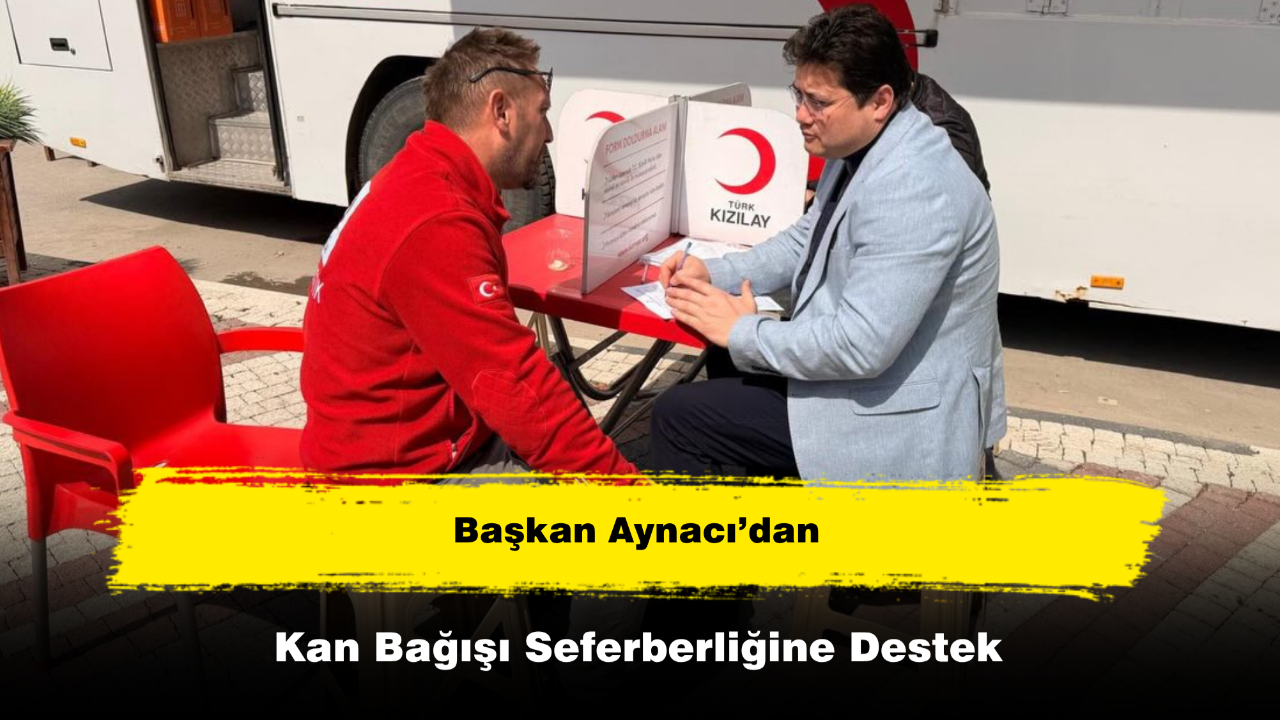 Başkan Aynacı’dan Kan Bağışı Seferberliğine Destek