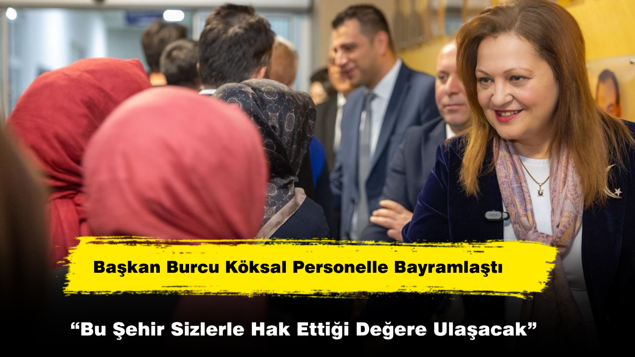 Başkan Köksal: “Bu Şehir Sizlerle Hak Ettiği Değere Ulaşacak”