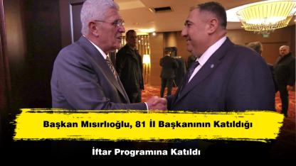 Başkan Mısırlıoğlu, 81 İl Başkanının Katıldığı İftar Programına Katıldı