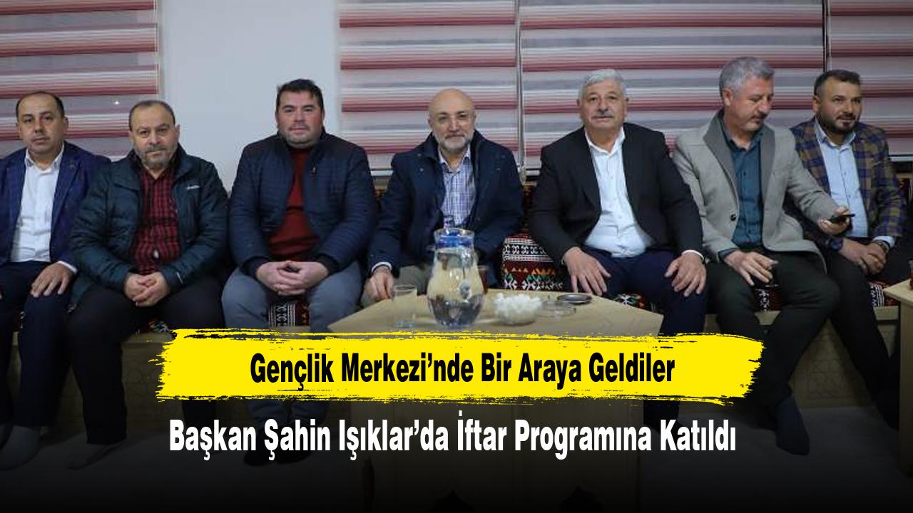 Başkan Şahin Işıklar’da İftar Programına Katıldı