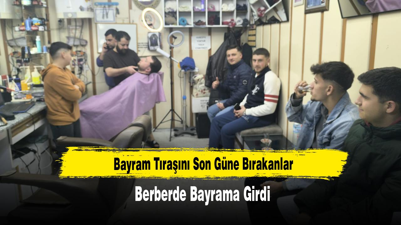 Bayram Tıraşını Son Güne Bırakanlar Berberde Bayrama Girdi