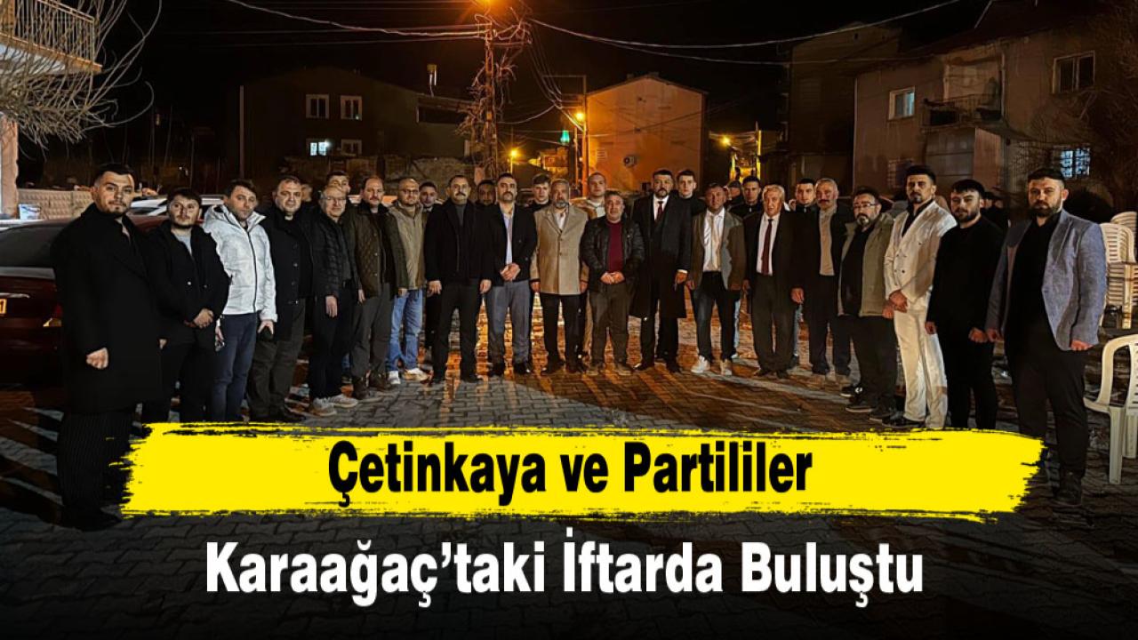 Çetinkaya ve Partililer Karaağaç’taki İftarda Buluştu