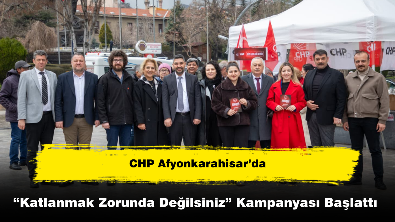 CHP Afyonkarahisar’da “Katlanmak Zorunda Değilsiniz” Kampanyası Başlattı
