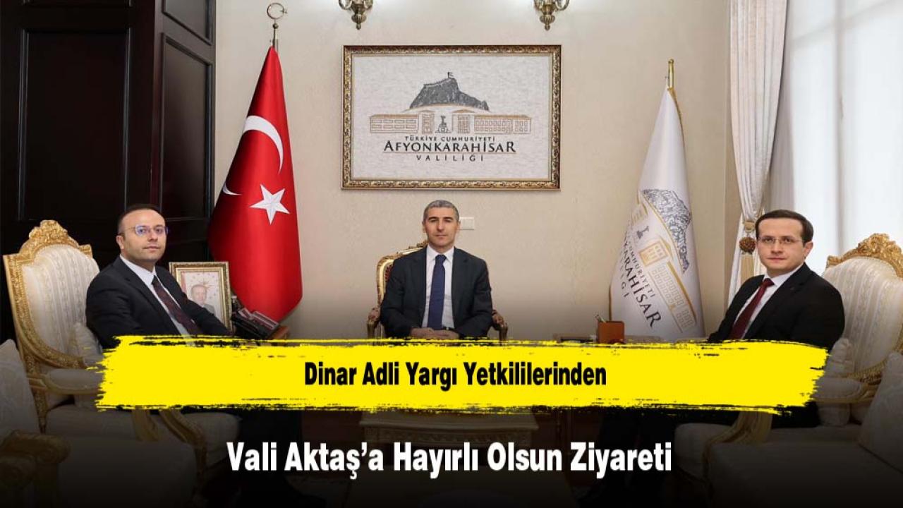 Dinar Adli Yargı Yetkililerinden Vali Aktaş’a Hayırlı Olsun Ziyareti