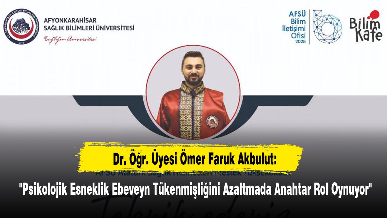 Dr. Öğr. Üyesi Akbulut: "Psikolojik Esneklik Ebeveyn Tükenmişliğini Azaltmada Anahtar Rol Oynuyor"