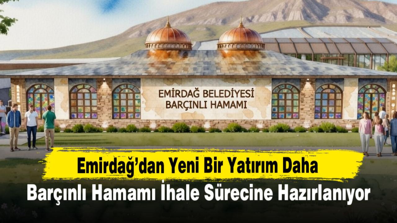 Emirdağ’dan Yeni Bir Yatırım Daha: Barçınlı Hamamı İhale Sürecine Hazırlanıyor