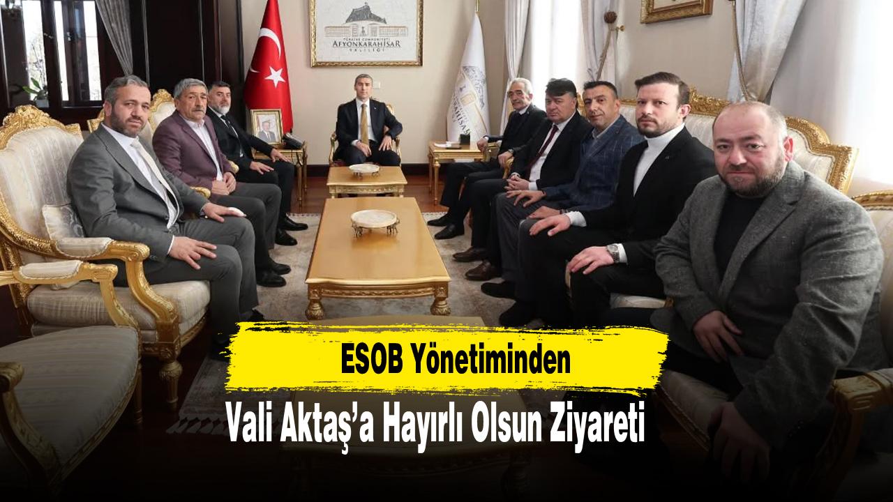 ESOB Yönetiminden Vali Aktaş’a Hayırlı Olsun Ziyareti