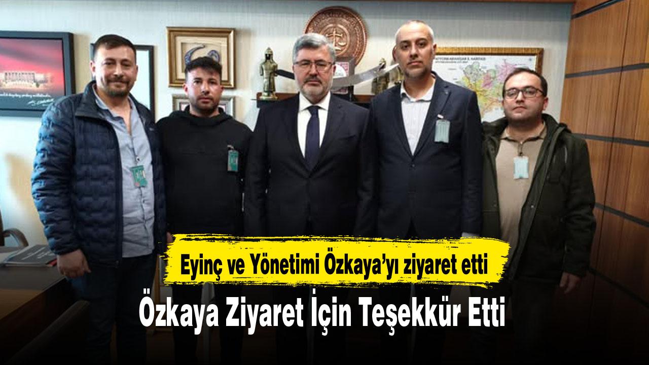 Eyinç ve Yönetimi Özkaya’yı ziyaret etti