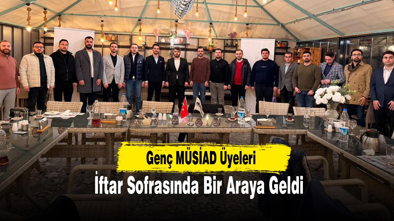 Genç MÜSİAD Üyeleri İftar Sofrasında Bir Araya Geldi