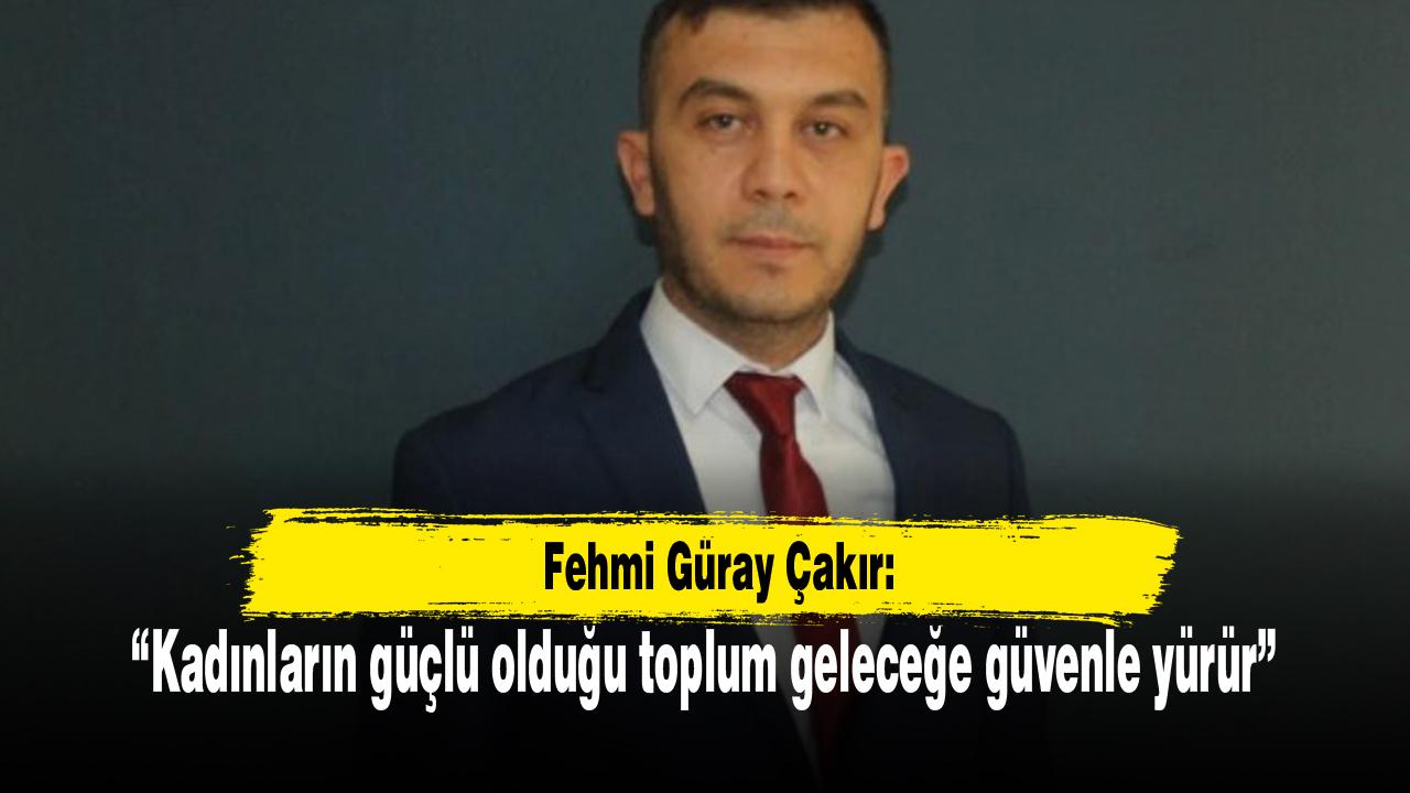 “Kadınların güçlü olduğu toplum geleceğe güvenle yürür”