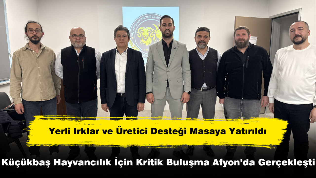 Küçükbaş Hayvancılık İçin Kritik Buluşma Afyon’da Gerçekleşti