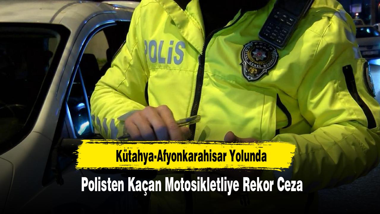 Kütahya-Afyonkarahisar Yolunda Polisten Kaçan Motosikletliye Rekor Ceza