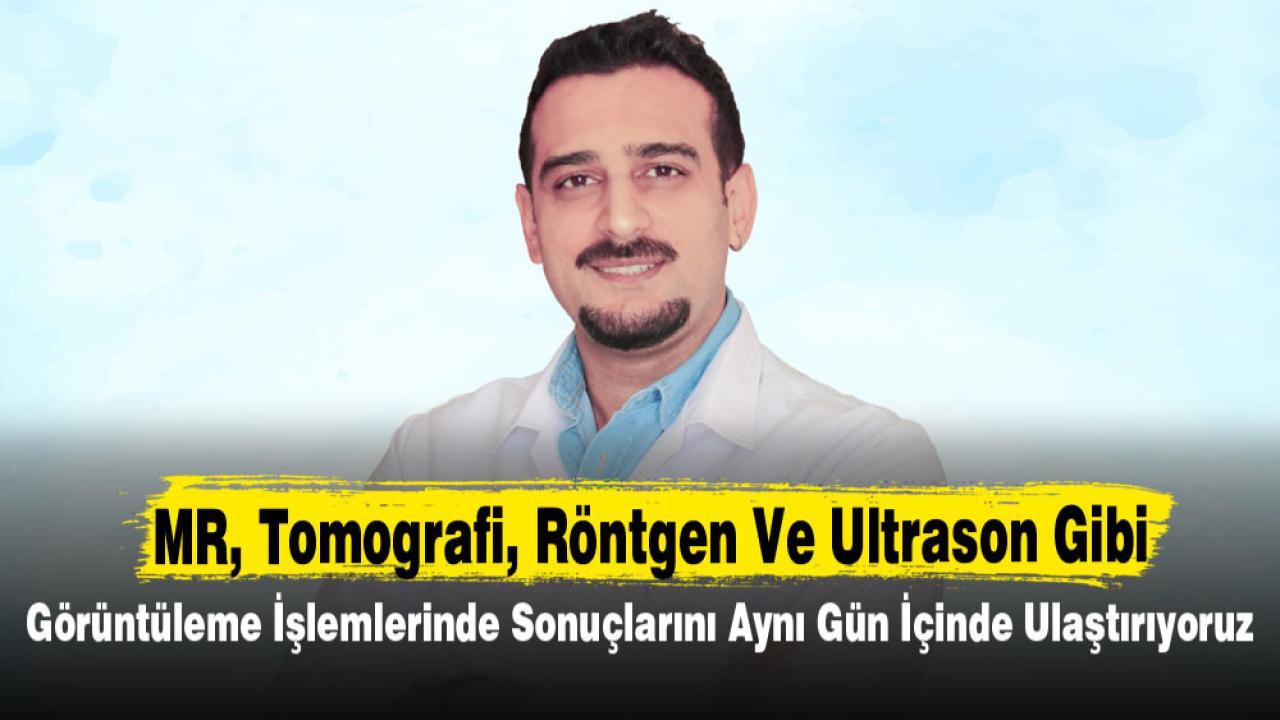 MR, Tomografi, Röntgen Ve Ultrason Gibi  Görüntüleme İşlemlerinde Sonuçlarını Aynı Gün İçinde Ulaştırıyoruz