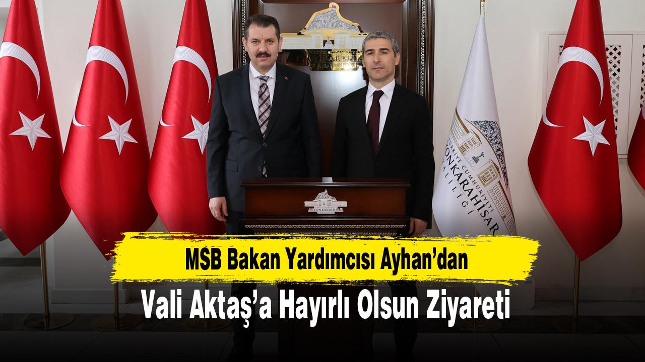 MSB Bakan Yardımcısı Ayhan’dan Vali Aktaş’a Ziyaret