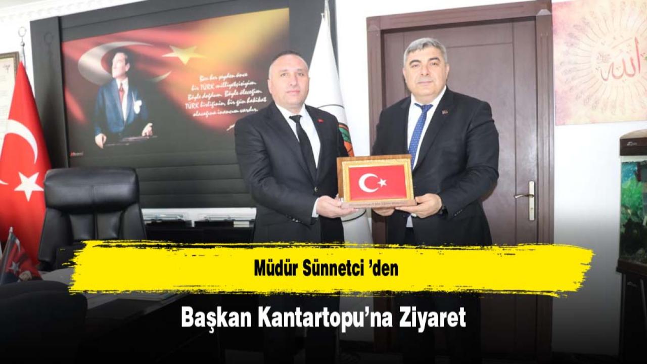 Müdür Sünnetci ’den Başkan Kantartopu’na Ziyaret