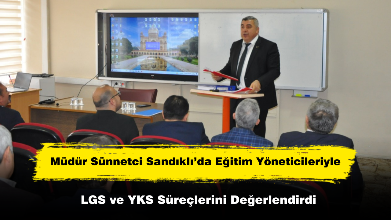 Müdür Sünnetci Sandıklı’da LGS ve YKS Süreçlerini Değerlendirdi