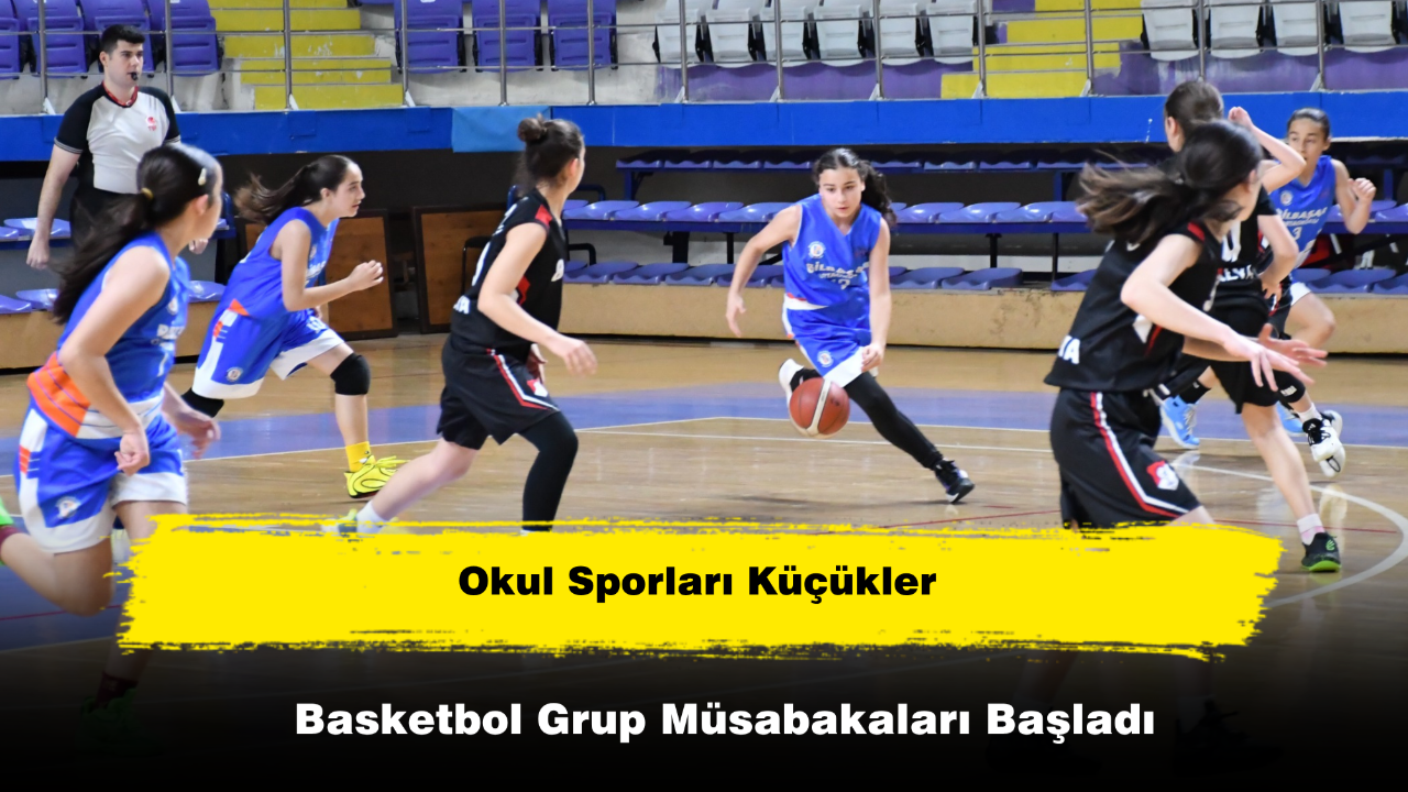 Okul Sporları Küçükler Basketbol Grup Müsabakaları Başladı