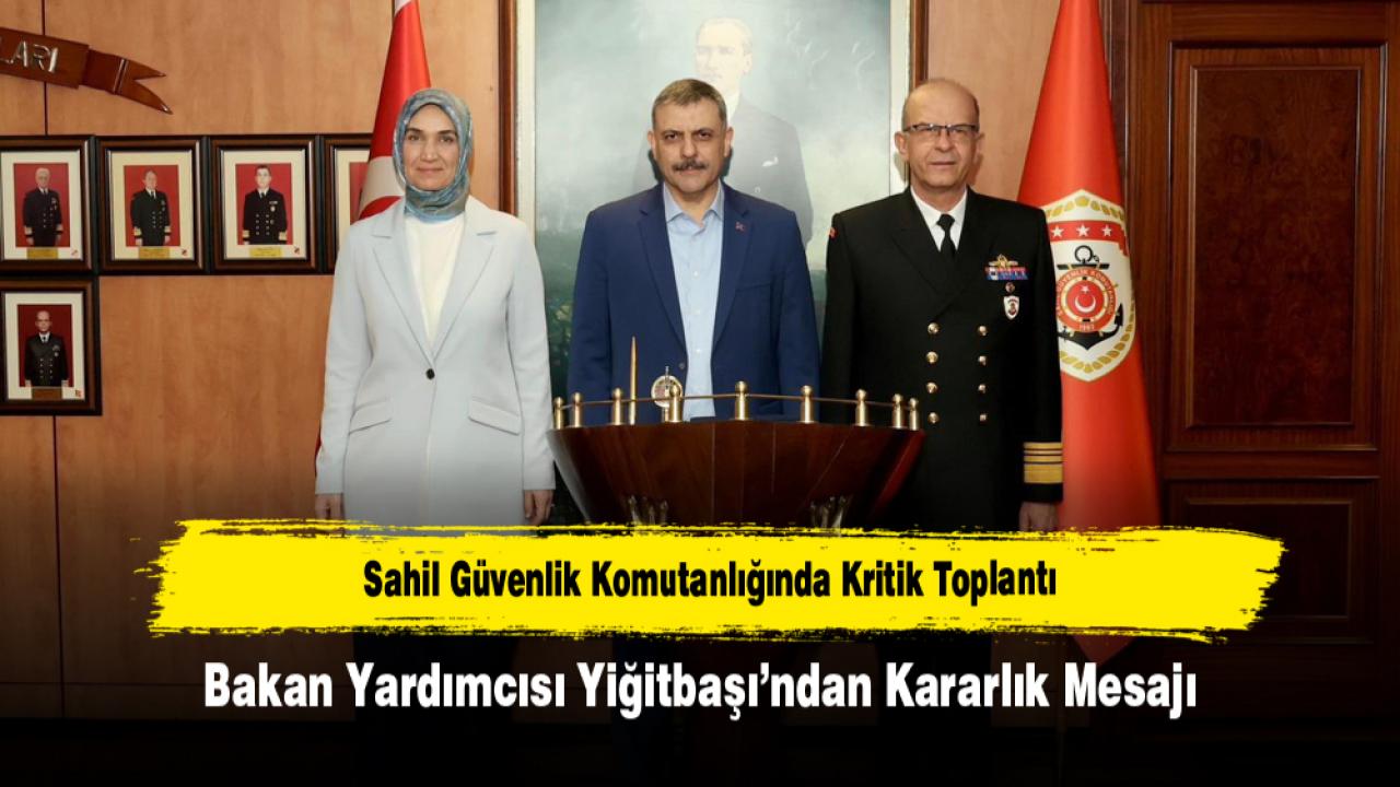 Sahil Güvenlik Komutanlığında Kritik Toplantı Bakan Yardımcısı Yiğitbaşı’ndan Kararlık Mesajı