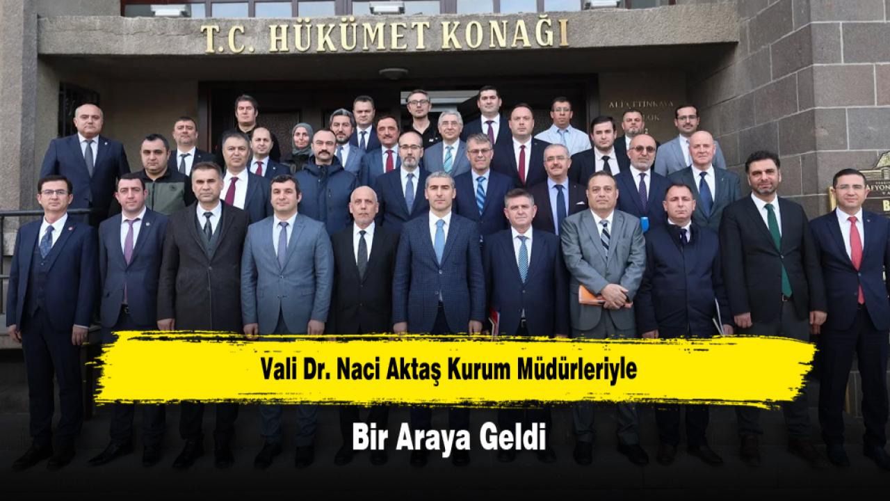 Vali Dr. Naci Aktaş Kurum Müdürleriyle Bir Araya Geldi