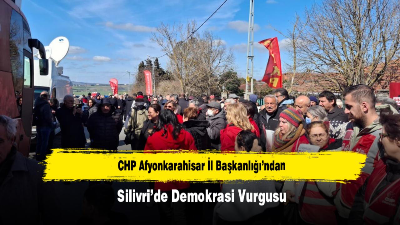 CHP Afyonkarahisar İl Başkanlığı’ndan Silivri’de Demokrasi Vurgusu