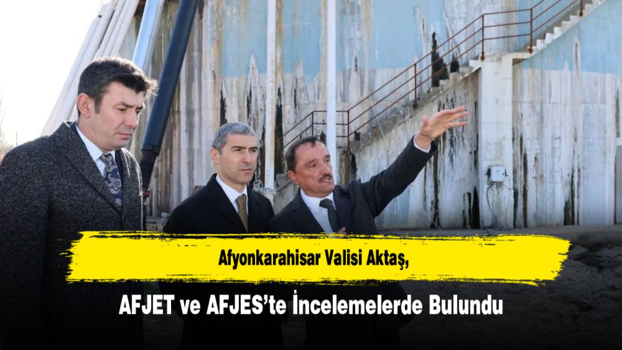 Afyonkarahisar Valisi Aktaş, AFJET ve AFJES’te İncelemelerde Bulundu