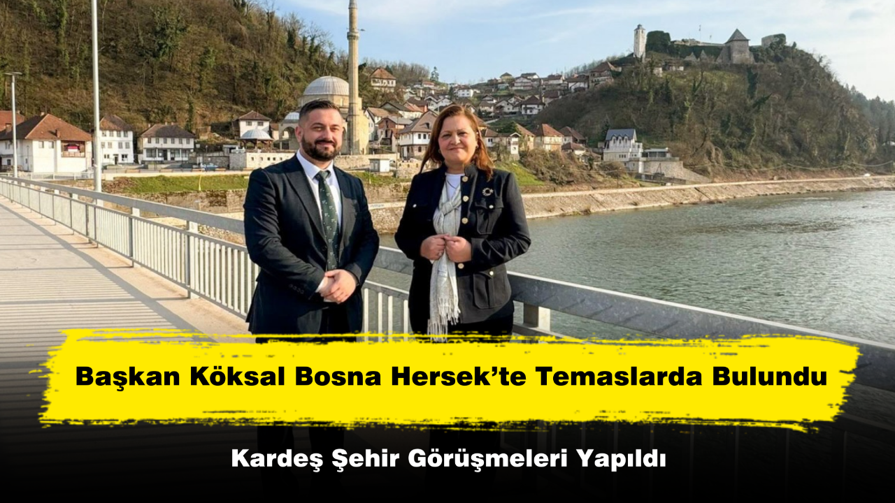 Başkan Köksal Bosna Hersek’te Temaslarda Bulundu