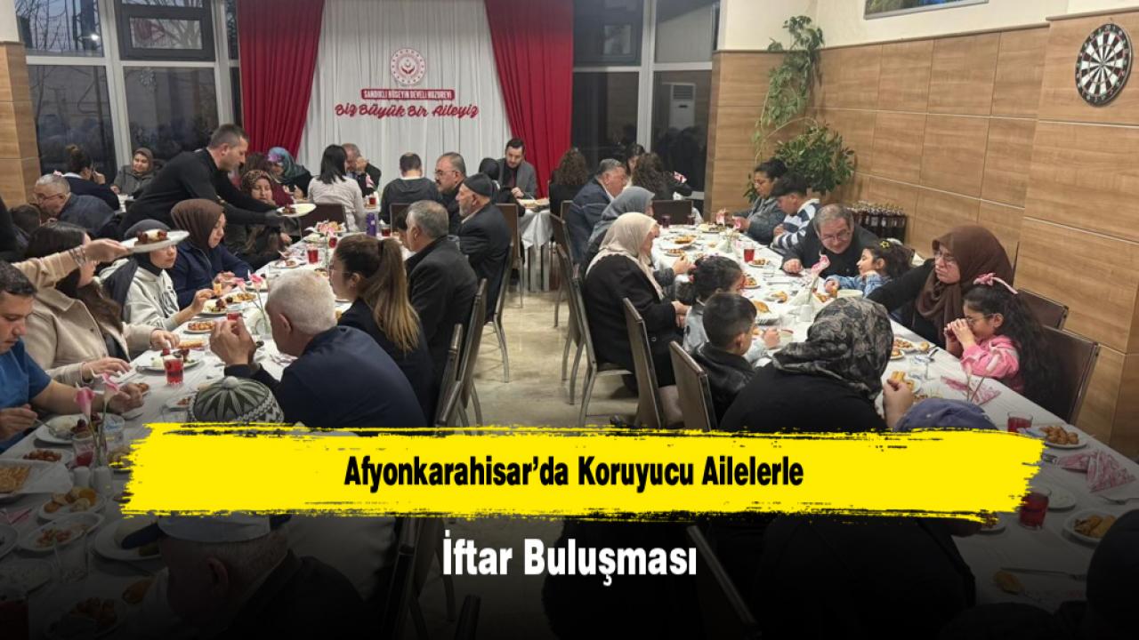 Afyonkarahisar’da Koruyucu Ailelerle İftar Buluşması