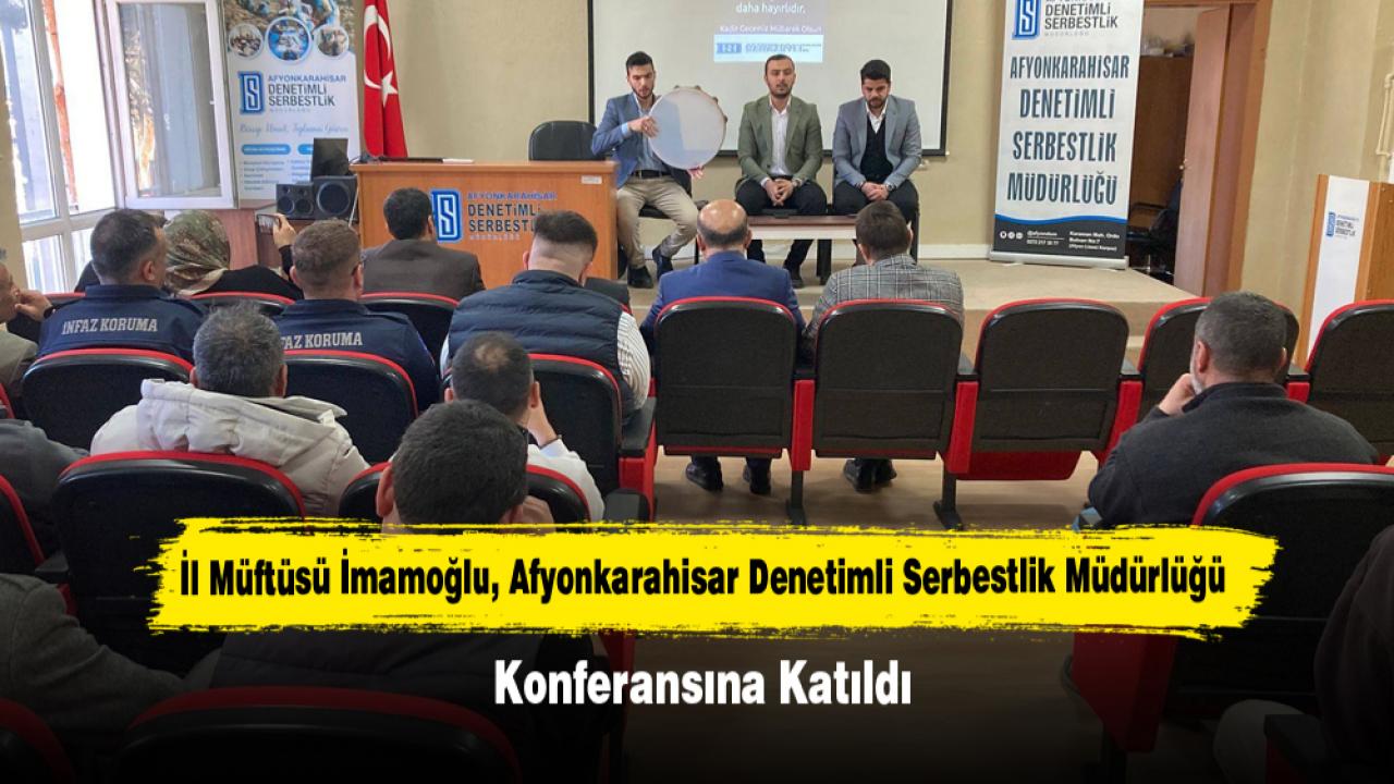 İl Müftüsü İmamoğlu, Afyonkarahisar Denetimli Serbestlik Müdürlüğü Konferansına Katıldı
