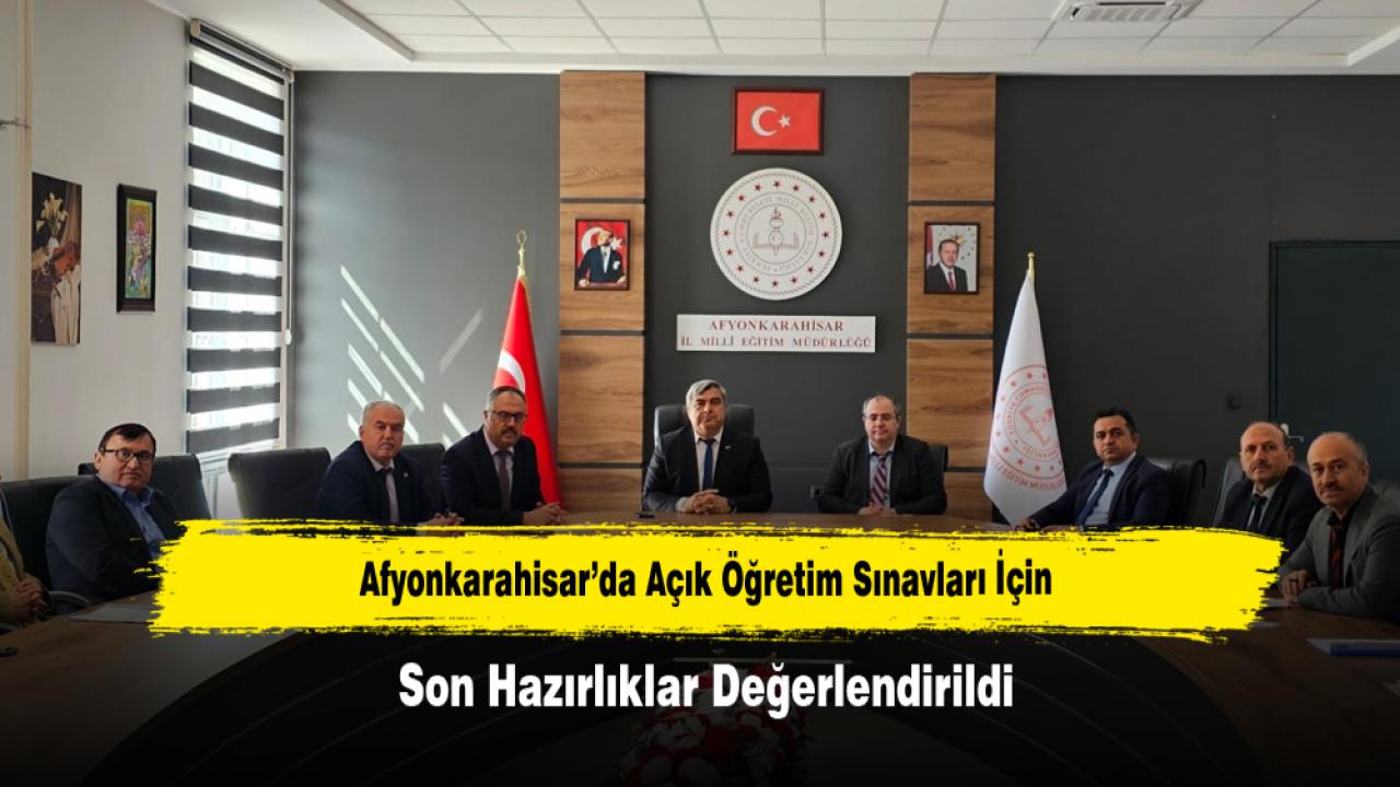 Afyonkarahisar’da Açık Öğretim Sınavları İçin Son Hazırlıklar Değerlendirildi