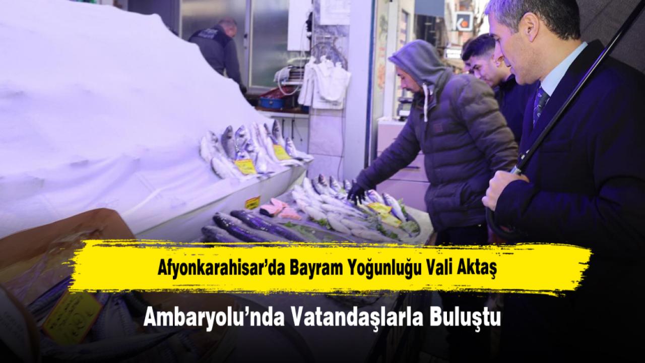 Afyonkarahisar’da Bayram Yoğunluğu: Vali Aktaş Ambaryolu’nda Vatandaşlarla Buluştu