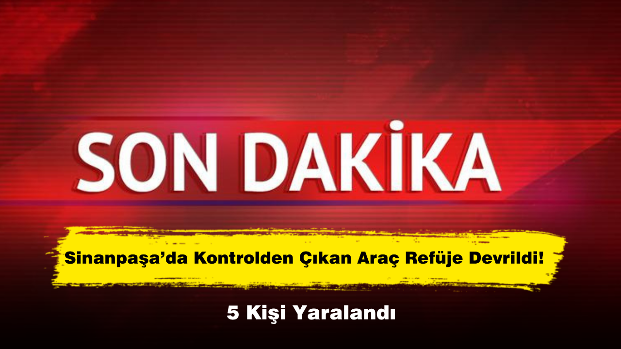 Sinanpaşa’da Kontrolden Çıkan Araç Refüje Devrildi! 5 Kişi Yaralandı