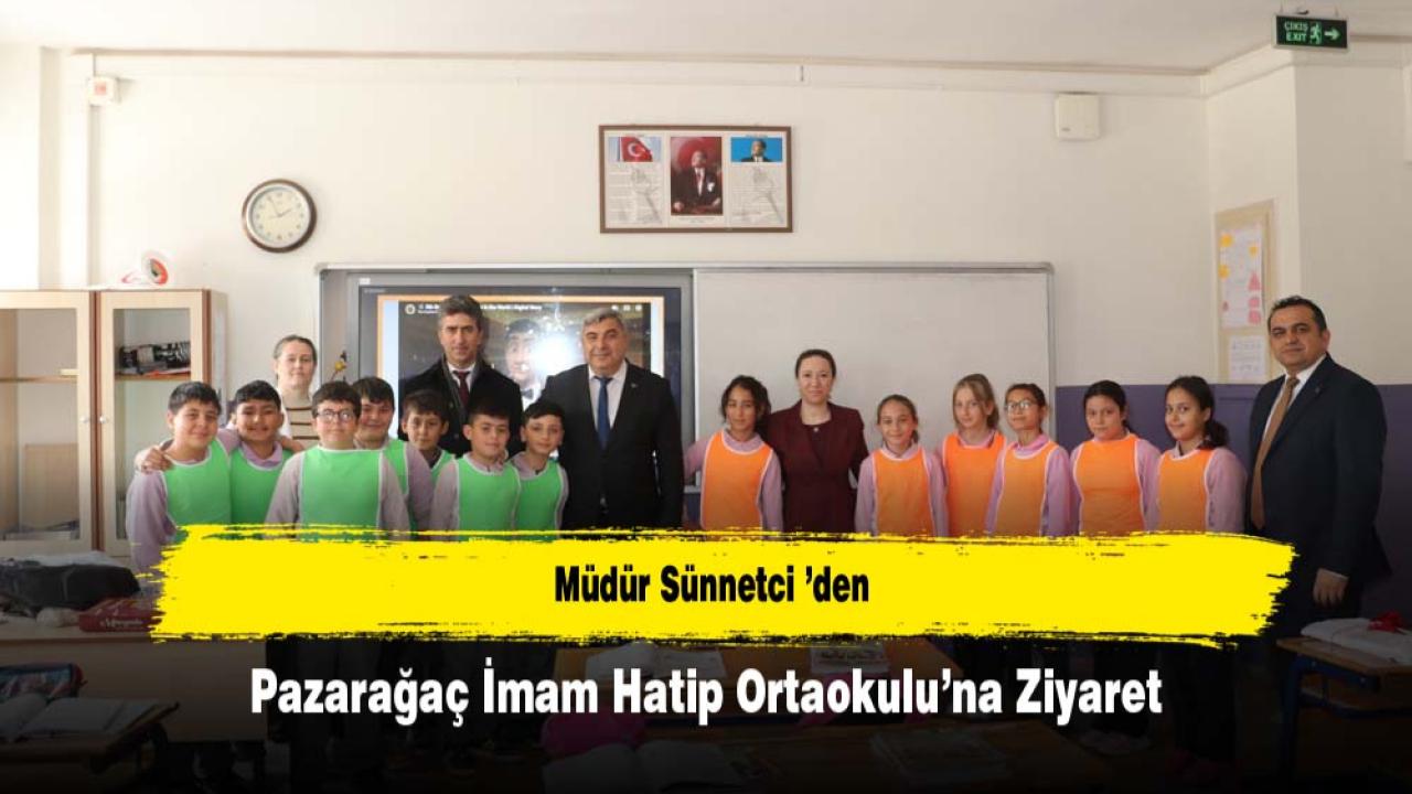 Müdür Sünnetci ’den Pazarağaç İmam Hatip Ortaokulu’na Ziyaret