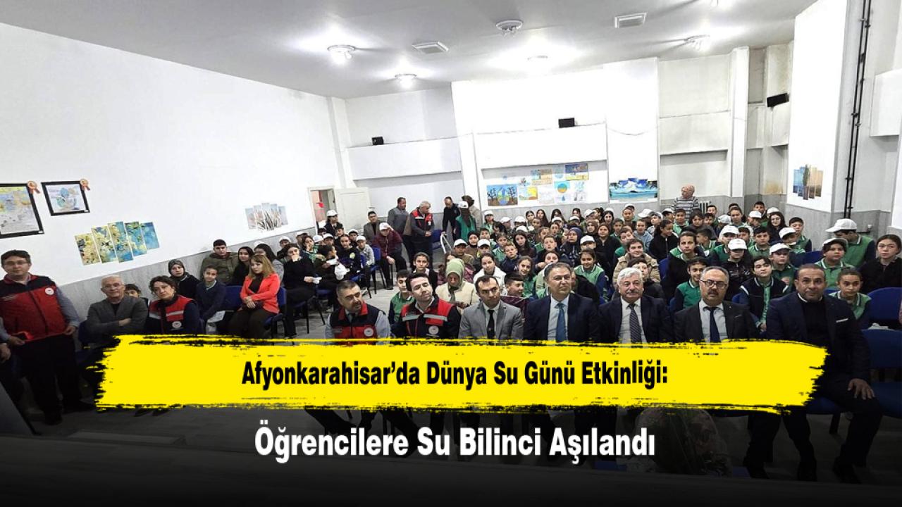 Afyonkarahisar’da Dünya Su Günü Etkinliği: Öğrencilere Su Bilinci Aşılandı