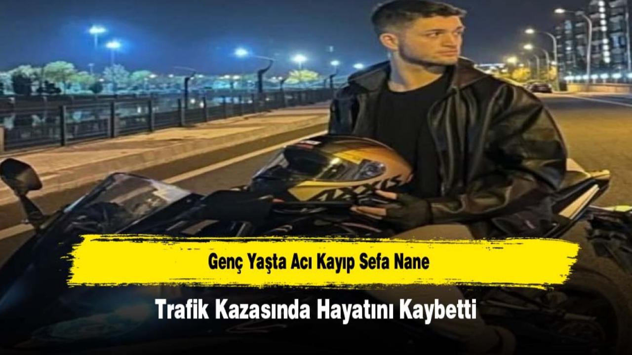 Genç Yaşta Acı Kayıp: Sefa Nane Trafik Kazasında Hayatını Kaybetti